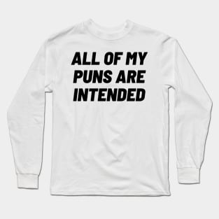 All of my puns are intended Long Sleeve T-Shirt